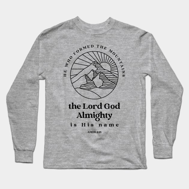 He who formed the mountains, the Lord God Almighty is his name - Amos 4:13 Long Sleeve T-Shirt by FTLOG